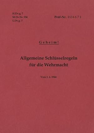 Seller image for H.Dv.g. 7, M.Dv.Nr. 534, L.Dv.g. 7 Allgemeine Schlsselregeln fr die Wehrmacht - Geheim - Vom 1.4.1944 : Neuauflage 2019 for sale by Smartbuy