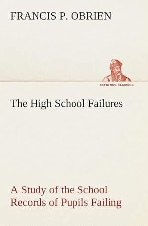 Bild des Verkufers fr The High School Failures A Study of the School Records of Pupils Failing in Academic or Commercial High School Subjects zum Verkauf von Smartbuy