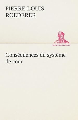 Bild des Verkufers fr Consquences du systme de cour tabli sous Franois 1er Premire livraison contenant l'histoire politique des grands offices de la maison et couronne de France, des dignits de la cour, et particulirement des marquis, et du systme nobiliaire depuis Franois premier zum Verkauf von Smartbuy