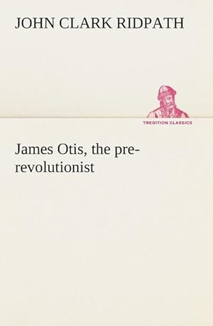 Bild des Verkufers fr James Otis, the pre-revolutionist zum Verkauf von Smartbuy