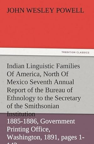 Bild des Verkufers fr Indian Linguistic Families Of America, North Of Mexico Seventh Annual Report of the Bureau of Ethnology to the Secretary of the Smithsonian Institution, 1885-1886, Government Printing Office, Washington, 1891, pages 1-142 zum Verkauf von Smartbuy