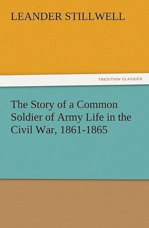 Bild des Verkufers fr The Story of a Common Soldier of Army Life in the Civil War, 1861-1865 zum Verkauf von Smartbuy