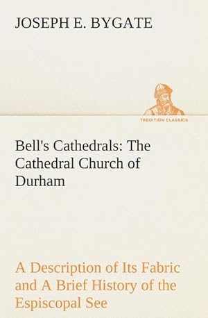 Image du vendeur pour Bell's Cathedrals: The Cathedral Church of Durham A Description of Its Fabric and A Brief History of the Espiscopal See mis en vente par Smartbuy