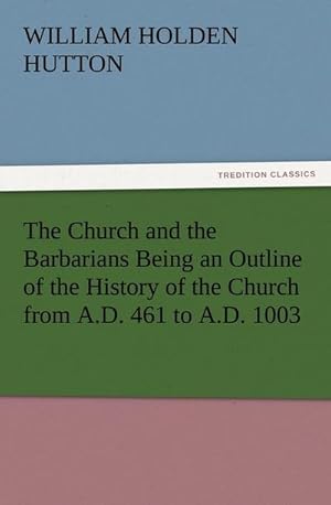 Bild des Verkufers fr The Church and the Barbarians Being an Outline of the History of the Church from A.D. 461 to A.D. 1003 zum Verkauf von Smartbuy