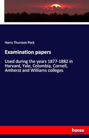 Image du vendeur pour Examination papers : Used during the years 1877-1882 in Harvard, Yale, Columbia, Cornell, Amherst and Williams colleges mis en vente par Smartbuy