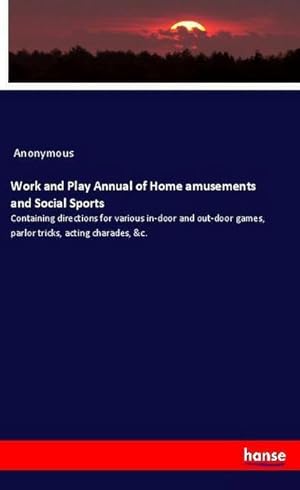Seller image for Work and Play Annual of Home amusements and Social Sports : Containing directions for various in-door and out-door games, parlor tricks, acting charades, &c. for sale by Smartbuy