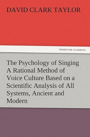 Bild des Verkufers fr The Psychology of Singing A Rational Method of Voice Culture Based on a Scientific Analysis of All Systems, Ancient and Modern zum Verkauf von Smartbuy