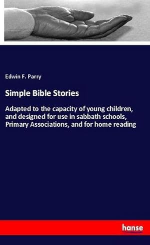 Image du vendeur pour Simple Bible Stories : Adapted to the capacity of young children, and designed for use in sabbath schools, Primary Associations, and for home reading mis en vente par Smartbuy