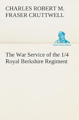 Bild des Verkufers fr The War Service of the 1/4 Royal Berkshire Regiment (T. F.) zum Verkauf von Smartbuy