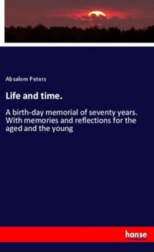 Imagen del vendedor de Life and time. : A birth-day memorial of seventy years. With memories and reflections for the aged and the young a la venta por Smartbuy