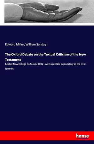 Seller image for The Oxford Debate on the Textual Criticism of the New Testament : held at New College on May 6, 1897 - with a preface explanatory of the rival systems for sale by Smartbuy