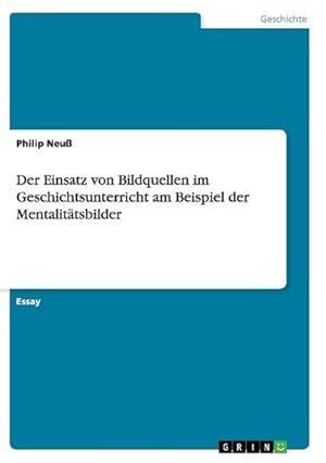 Bild des Verkufers fr Der Einsatz von Bildquellen im Geschichtsunterricht am Beispiel der Mentalittsbilder zum Verkauf von Smartbuy