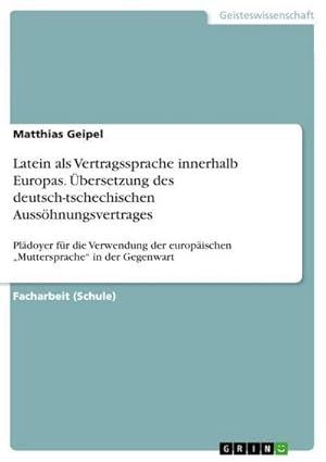 Bild des Verkufers fr Latein als Vertragssprache innerhalb Europas. bersetzung des deutsch-tschechischen Ausshnungsvertrages : Pldoyer fr die Verwendung der europischen Muttersprache in der Gegenwart zum Verkauf von Smartbuy