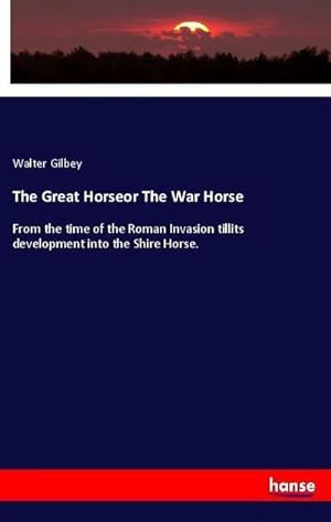 Image du vendeur pour The Great Horseor The War Horse : From the time of the Roman Invasion tillits development into the Shire Horse. mis en vente par Smartbuy