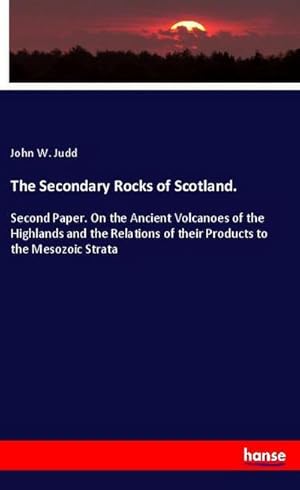 Bild des Verkufers fr The Secondary Rocks of Scotland. : Second Paper. On the Ancient Volcanoes of the Highlands and the Relations of their Products to the Mesozoic Strata zum Verkauf von Smartbuy