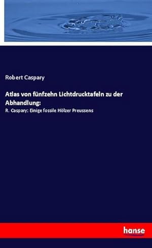 Image du vendeur pour Atlas von fnfzehn Lichtdrucktafeln zu der Abhandlung: : R. Caspary: Einige fossile Hlzer Preussens mis en vente par Smartbuy