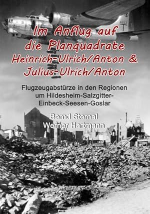 Bild des Verkufers fr Im Anflug auf die Planquadrate Heinrich-Ulrich/Anton & Julius-Ulrich/Anton : Flugzeugabstrze in den Regionen um Hildesheim-Salzgitter-Einbeck-Seesen-Goslar zum Verkauf von Smartbuy