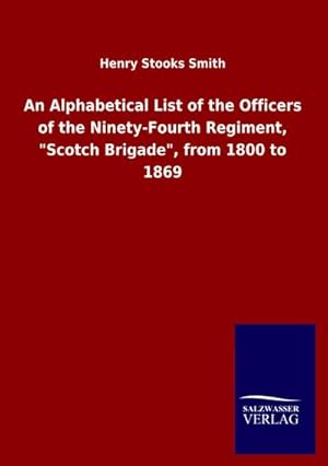 Seller image for An Alphabetical List of the Officers of the Ninety-Fourth Regiment, "Scotch Brigade", from 1800 to 1869 for sale by Smartbuy