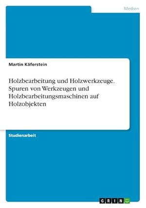 Seller image for Holzbearbeitung und Holzwerkzeuge. Spuren von Werkzeugen und Holzbearbeitungsmaschinen auf Holzobjekten for sale by Smartbuy