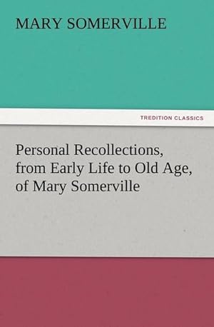 Bild des Verkufers fr Personal Recollections, from Early Life to Old Age, of Mary Somerville zum Verkauf von Smartbuy