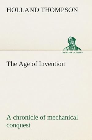 Bild des Verkufers fr The Age of Invention : a chronicle of mechanical conquest zum Verkauf von Smartbuy