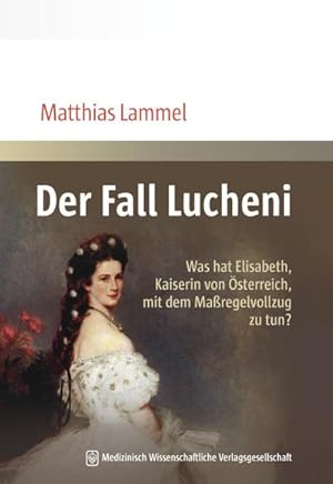 Immagine del venditore per Der Fall Lucheni : Was hat Elisabeth, Kaiserin von sterreich, mit dem Maregelvollzug zu tun? venduto da Smartbuy