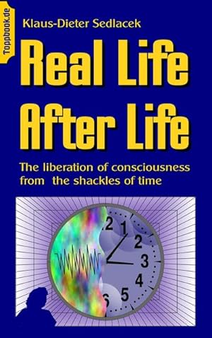 Bild des Verkufers fr Real Life After Life : The liberation of consciousness from the shackles of time zum Verkauf von Smartbuy