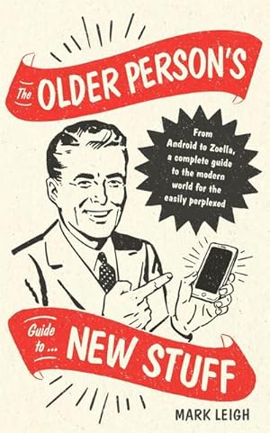 Bild des Verkufers fr The Older Person's Guide to New Stuff : From Android to Zoella, a complete guide to the modern world for the easily perplexed zum Verkauf von Smartbuy