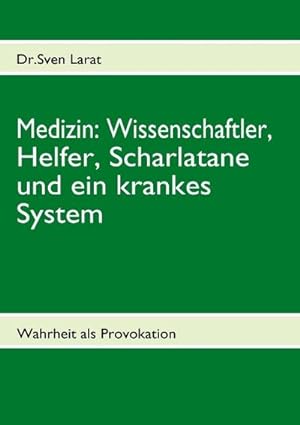 Seller image for Medizin: Wissenschaftler, Helfer, Scharlatane und ein krankes System : Wahrheit als Provokation for sale by Smartbuy