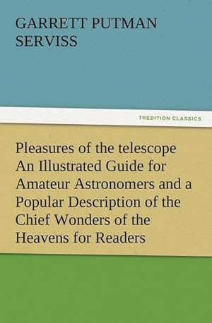 Bild des Verkufers fr Pleasures of the telescope An Illustrated Guide for Amateur Astronomers and a Popular Description of the Chief Wonders of the Heavens for General Readers zum Verkauf von Smartbuy