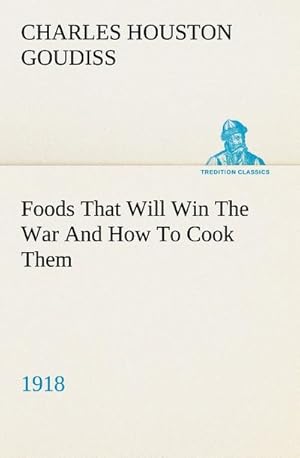 Bild des Verkufers fr Foods That Will Win The War And How To Cook Them (1918) zum Verkauf von Smartbuy