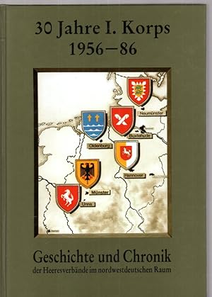 Bild des Verkufers fr 30 Jahre I. Korps 1956-1986: Geschichte und Chronik der Heeresverbnde im nordwestdeutschen Raum zum Verkauf von Antiquariat Jterbook, Inh. H. Schulze