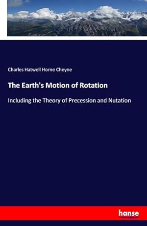 Imagen del vendedor de The Earth's Motion of Rotation : Including the Theory of Precession and Nutation a la venta por Smartbuy