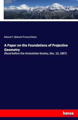 Image du vendeur pour A Paper on the Foundations of Projective Geometry : (Read before the Aristotelian Society, Dec. 13, 1897) mis en vente par Smartbuy