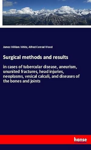 Seller image for Surgical methods and results : in cases of tubercular disease, aneurism, ununited fractures, head injuries, neoplasms, vesical calculi, and diseases of the bones and joints for sale by Smartbuy