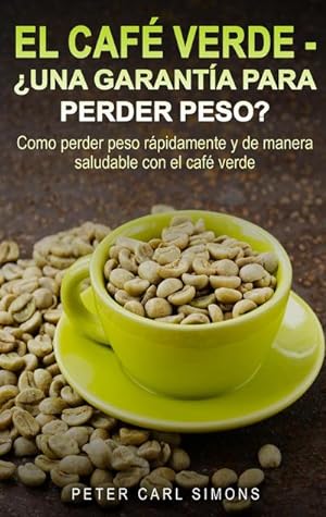 Seller image for El Caf Verde - Una garanta para perder peso? : Como perder peso rpidamente y de manera saludable con el caf verde. for sale by Smartbuy