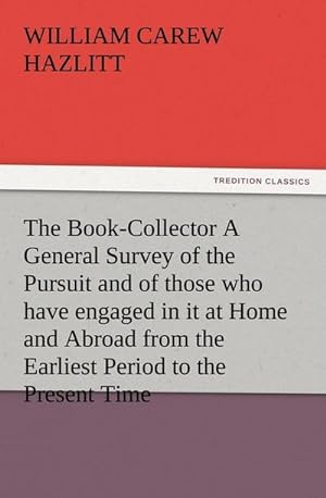 Bild des Verkufers fr The Book-Collector A General Survey of the Pursuit and of those who have engaged in it at Home and Abroad from the Earliest Period to the Present Time zum Verkauf von Smartbuy