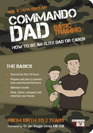 Bild des Verkufers fr Commando Dad : Basic Training: How to be an Elite Dad or Carer. From Birth to Three Years zum Verkauf von Smartbuy