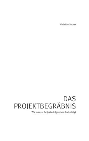 Seller image for Das Projektbegrbnis : Wie man ein Projekt erfolgreich zu Grabe trgt for sale by Smartbuy