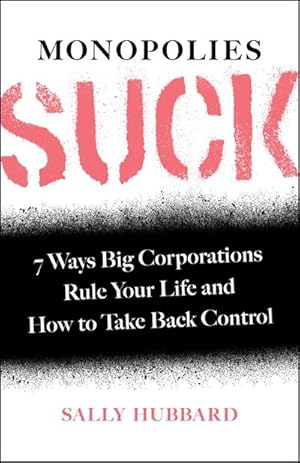 Bild des Verkufers fr Monopolies Suck : 7 Ways Big Corporations Rule Your Life and How to Take Back Control zum Verkauf von Smartbuy
