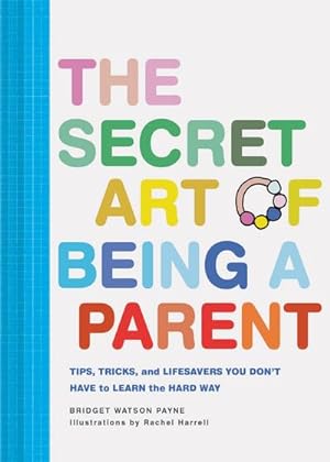 Bild des Verkufers fr The Secret Art of Being a Parent : Tips, Tricks, and Lifesavers You Don't Have to Learn the Hard Way (Parenting Guide, Childrearing Advice Handbook for Parents, Baby Shower Gift) zum Verkauf von Smartbuy