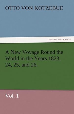 Bild des Verkufers fr A New Voyage Round the World in the Years 1823, 24, 25, and 26. Vol. 1 zum Verkauf von Smartbuy