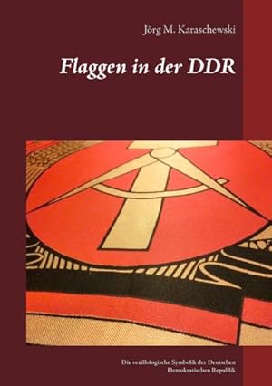 Bild des Verkufers fr Flaggen in der DDR : Die vexillologische Symbolik der Deutschen Demokratischen Republik zum Verkauf von Smartbuy