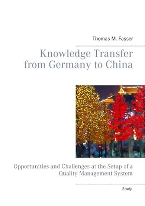 Bild des Verkufers fr Knowledge Transfer from Germany to China : Opportunities and Challenges at the Setup of a Quality Management System zum Verkauf von Smartbuy