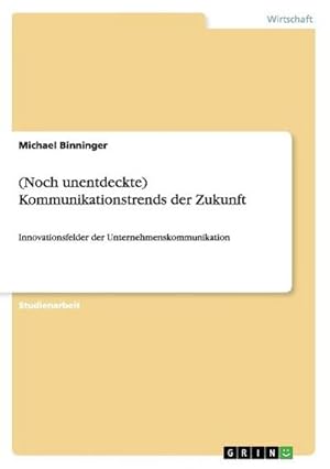 Seller image for (Noch unentdeckte) Kommunikationstrends der Zukunft : Innovationsfelder der Unternehmenskommunikation for sale by Smartbuy