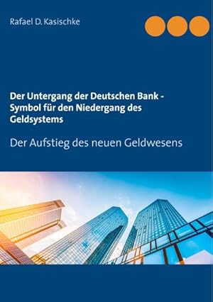 Bild des Verkufers fr Der Untergang der Deutschen Bank - Symbol fr den Niedergang des Geldsystems : Der Aufstieg des neuen Geldwesens zum Verkauf von Smartbuy