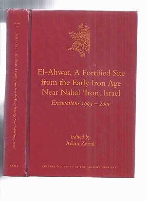 Seller image for El-Ahwat, a Fortified Site from the Early Iron Age Near Nahal 'Iron, Israel: Excavations 1993 - 2000 / Culture and History of the Ancient Near East Series, Volume 24 ( Archaeology ) for sale by Leonard Shoup