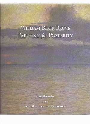 Seller image for William Blair Bruce: Painting for Posterity: Art Gallery of Hamilton ( Ontario )( Canadian Art / Artist ) for sale by Leonard Shoup