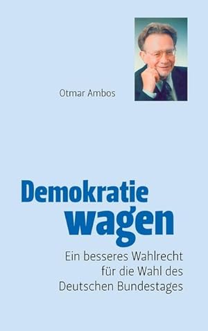 Imagen del vendedor de Demokratie wagen : Ein neues Wahlrecht des Brgers fr die Wahl des Deutschen Bundestages oder Ende der Posten-Kungelei a la venta por Smartbuy