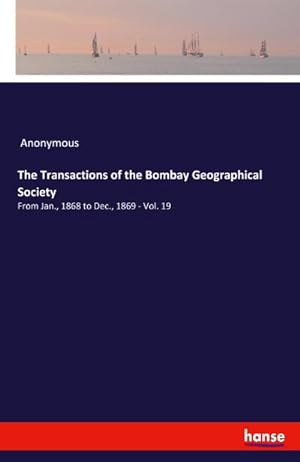 Bild des Verkufers fr The Transactions of the Bombay Geographical Society : From Jan., 1868 to Dec., 1869 - Vol. 19 zum Verkauf von Smartbuy